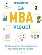 Couverture du livre « Le MBA visuel ; tout ce qu'une business school vous enseigne en images ! » de Jason Barron aux éditions Alisio