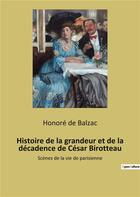 Couverture du livre « Histoire de la grandeur et de la décadence de César Birotteau : scènes de la vie de parisienne » de Honoré De Balzac aux éditions Culturea