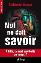 Couverture du livre « NUL NE DOIT SAVOIR : A LILLE, LA MORT SURVIT-ELLE AU TEMPS ? » de Christophe Arneau aux éditions Aubane