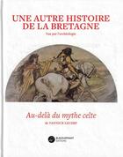 Couverture du livre « Une autre histoire de la Bretagne vue par l'archéologie : Au-delà du mythe celte » de Yannick Lecerf aux éditions Blacklephant