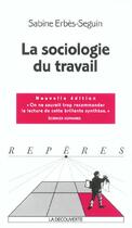 Couverture du livre « La Sociologie Du Travail » de Sabine Erbes-Seguin aux éditions La Decouverte