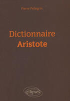 Couverture du livre « Dictionnaire Aristote » de Pierre Pellegrin aux éditions Ellipses