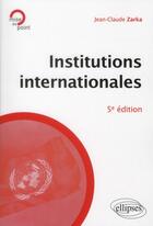 Couverture du livre « Institutions internationales 5eme edition » de Zarka aux éditions Ellipses