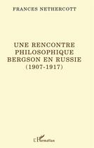 Couverture du livre « Une rencontre philosophique ; Bergson en Russie (1907-1917) » de Frances Nethercott aux éditions L'harmattan