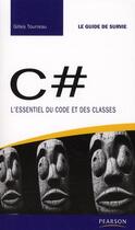 Couverture du livre « C# ; l'essentiel du code et des classes » de Gilles Tourreau aux éditions Pearson