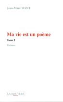 Couverture du livre « Ma vie est un poème t.2 » de Jean-Marc Want aux éditions La Bruyere