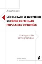 Couverture du livre « L'école dans le quotidien de mères de familles populaires immigrées : Une approche ethnographique » de Chloe Riban aux éditions Pu De Rennes