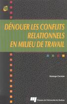 Couverture du livre « Dénouer les conflits relationnels en milieu de travail » de Solange Cormier aux éditions Pu De Quebec