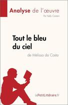 Couverture du livre « Tout le bleu du ciel de Mélissa da Costa : analyse de l'oeuvre » de Justine Aerts aux éditions Lepetitlitteraire.fr