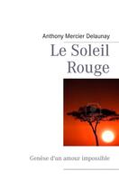 Couverture du livre « Le soleil rouge ; genèse d'un amour impossible » de Anthony Mercier Delaunay aux éditions Books On Demand