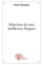 Couverture du livre « Sélection de mes meilleures blagues » de Henri Beautes aux éditions Edilivre