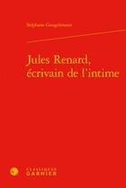 Couverture du livre « Jules Renard, écrivain de l'intime » de Stephane Gougelmann aux éditions Classiques Garnier