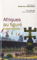 Couverture du livre « Afriques au figuré ; images migrantes » de  aux éditions Archives Contemporaines