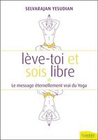 Couverture du livre « Lève-toi et sois libre ; le massage éternellement vrai du yoga » de Selvarajan Yesudian aux éditions Ambre