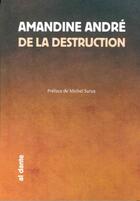 Couverture du livre « De la destruction » de Amandine Andre aux éditions Al Dante