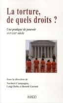 Couverture du livre « La torture, de quels droits ? une pratique de pouvoir, XVIe-XXIe siècle » de Norbert Campagna et Luigi Delia et Benoit Garnot aux éditions Imago