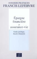 Couverture du livre « Epargne financiere et assurance vie ; guide juridique fiscal et financier » de  aux éditions Lefebvre