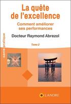 Couverture du livre « La quête de l'excellence Tome 2 ; comment augmenter ses performances » de Raymond Abrezol aux éditions Lanore