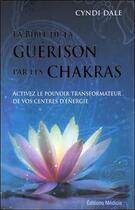 Couverture du livre « La bible de la guérison par les chakras ; activez le pouvoir transformateur de vos centres d'énergie » de Cyndi Dale aux éditions Medicis