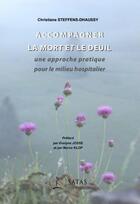 Couverture du livre « Accompagner la mort et le deuil : une approche pratique pour le milieu hospitalier » de Christiane Steffens-Dhaussy aux éditions Satas