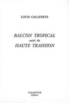 Couverture du livre « Balcon tropical - louis calaferte - suivi de haute trahison » de Louis Calaferte aux éditions Tarabuste