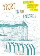 Couverture du livre « Yport en rit encore ! » de Bernard Loesel et Denis Abrard et Joseph Delaunay aux éditions L'echo Des Vagues