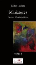 Couverture du livre « Miniatures t.2 ; carnets d'un inquisiteur » de Gilles Leclerc aux éditions Les Editions De Courberon