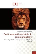 Couverture du livre « Droit international et droit communautaire : Etude A partir des ordres juridiques CeMAC et CeDeAO » de Eugène Mbida aux éditions Editions Universitaires Europeennes