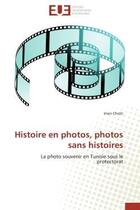 Couverture du livre « Histoire en photos, photos sans histoires - la photo souvenir en tunisie sous le protectorat » de Chatti Imen aux éditions Editions Universitaires Europeennes