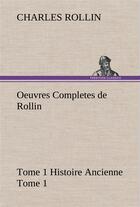 Couverture du livre « Oeuvres completes de rollin tome 1 histoire ancienne tome 1 » de Charles Rollin aux éditions Tredition