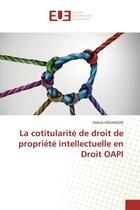 Couverture du livre « La cotitularite de droit de propriete intellectuelle en droit oapi » de Houangni Valerie aux éditions Editions Universitaires Europeennes