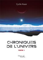 Couverture du livre « Chroniques de l'univers t.1 » de Cyrille Kazar aux éditions Baudelaire