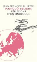 Couverture du livre « Pourquoi l'Europe ; réflexions d'un sinologue » de Jean-Francois Billeter aux éditions Allia