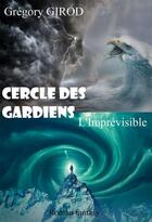 Couverture du livre « Cercle des gardiens t.1 : l'imprévisible » de Gregory Girod aux éditions Bookelis