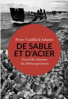 Couverture du livre « De Sable et d'Acier : Nouvelle histoire du Débarquement » de Antoine Bourguilleau et Peter Caddick-Adams aux éditions Passes Composes