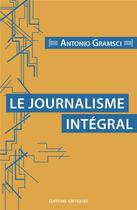 Couverture du livre « Le Journalisme intégral » de Antonio Gramsci aux éditions Editions Critiques