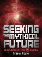 Couverture du livre « Seeking the Mythical Future » de Hoyle Trevor aux éditions Quercus Publishing Digital