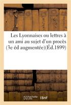 Couverture du livre « Les lyonnaises ou lettres a un ami au sujet d'un proces » de Impr. De C. Alricy aux éditions Hachette Bnf