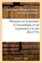 Couverture du livre « Memoire sur la peinture a l'encaustique et sur la peinture a la cire , (ed.1755) » de Pestels De Levis De aux éditions Hachette Bnf