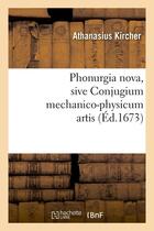 Couverture du livre « Phonurgia nova , sive conjugium mechanico-physicum artis (ed.1673) » de Kircher Athanasius aux éditions Hachette Bnf