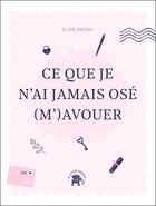 Couverture du livre « Ce que je n'ai jamais osé (m')avouer » de Elodie Ascensi aux éditions Le Lotus Et L'elephant