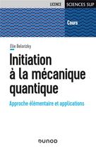 Couverture du livre « Initiation à la mécanique quantique : approche élémentaire et applications » de Elie Belorizky aux éditions Dunod