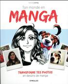 Couverture du livre « Ton monde en manga ; transforme tes photos en dessin manga » de Sonia Leong aux éditions Eyrolles