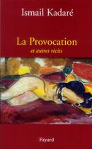 Couverture du livre « La provocation et autres récits » de Ismail Kadare aux éditions Fayard