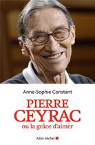 Couverture du livre « Pierre Ceyrac ou la grâce d'aimer » de Anne-Sophie Constant aux éditions Albin Michel