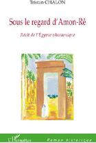 Couverture du livre « Sous le regard d'Amon Rê ; récit de l'Égypte pharaonique » de Tristan Chalon aux éditions L'harmattan