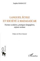 Couverture du livre « Langues, ecole et societe a madagascar - normes scolaires, pratiques langagieres, enjeux sociaux » de Sophie Babault aux éditions Editions L'harmattan