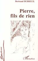 Couverture du livre « Pierre, fils de rien » de Dubreuil Bertrand aux éditions Editions L'harmattan