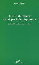 Couverture du livre « Et si le liberalisme n'etait pas le developpement - le traditionalisme economique » de Henri Pemot aux éditions Editions L'harmattan