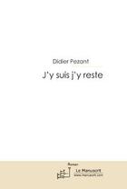 Couverture du livre « J'y suis j'y reste » de Didier Pezant aux éditions Le Manuscrit